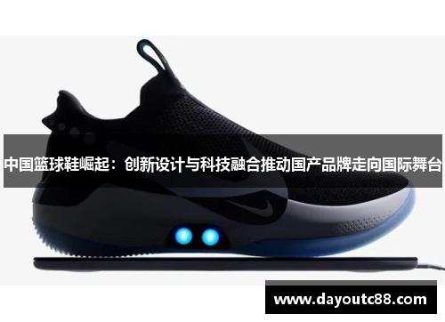 中国篮球鞋崛起：创新设计与科技融合推动国产品牌走向国际舞台